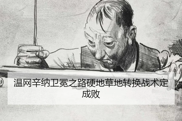 温网辛纳卫冕之路硬地草地转换战术定成败